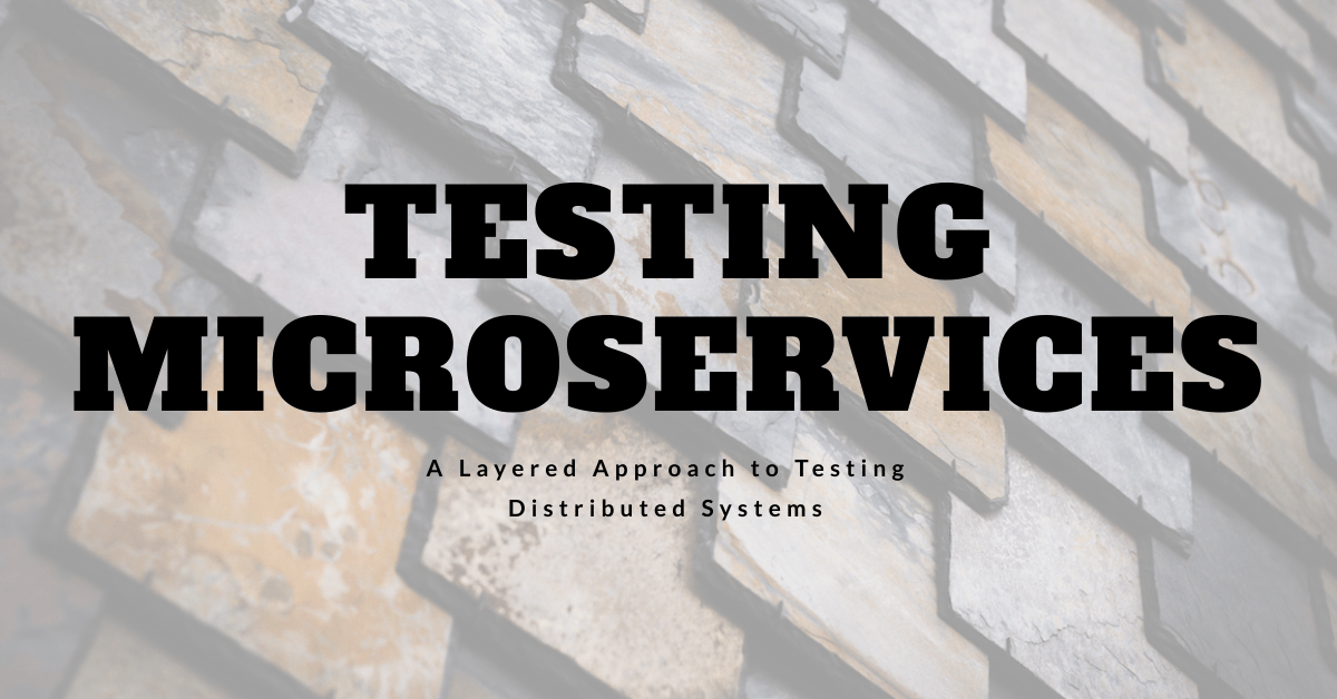 Testing Microservices: A Layered Testing Strategy