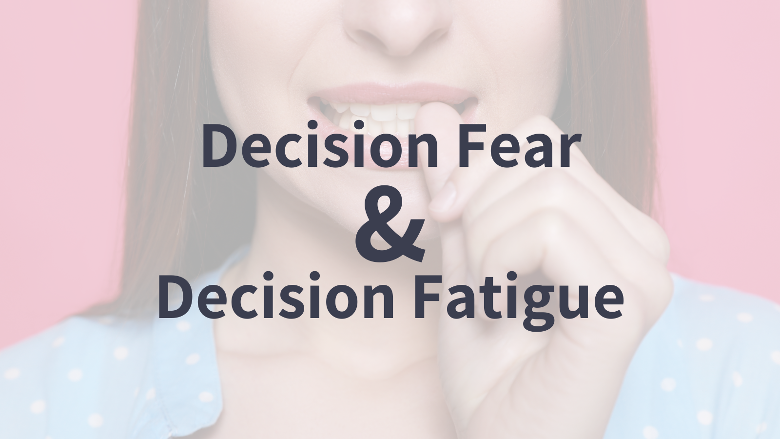 Decision Fear and Decision Fatigue