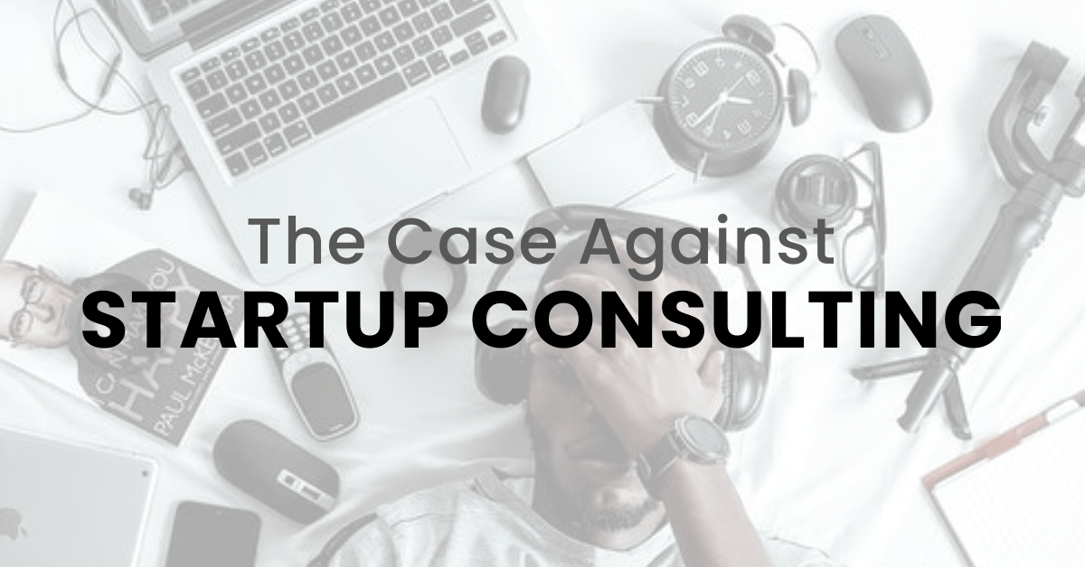 Why Startup Consulting is a Bad Idea